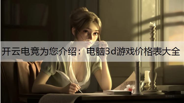 开云电竞为您介绍：电脑3d游戏价格表大全